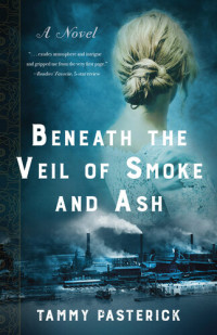 Tammy Pasterick — Beneath the Veil of Smoke and Ash: A Novel