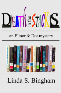Bingham, Linda S — Death In The Stacks: An Elinor & Dot library mystery