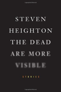 Heighton Steven — The Dead Are More Visible