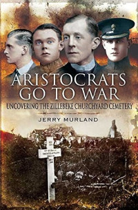 Murland Jerry — Aristocrats Go to War: Uncovering the Zillebeke Churchyard Cemetery