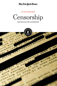 The New York Times Editorial Staff — Censorship: The Motives for Suppression
