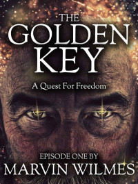 Wilmes Marvin — The Golden Key: A Quest For Freedom