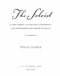 Lopez Steve — The Soloist- A Lost Dream, An Unlikely Friendship, and the Redemptive Power of Music
