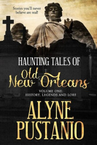 Alyne Pustanio — Haunting Tales of Old New Orleans, Volume One: History, Legends, and Lore