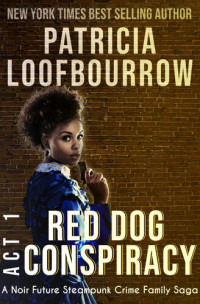 Patricia Loofbourrow — Red Dog Conspiracy, Act 1: A Noir Future Steampunk Crime Family Saga