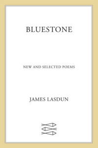 James Lasdun — Bluestone: New and Selected Poems