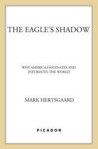 Hertsgaard Mark — The Eagle's Shadow: Why America Fascinates and Infuriates the World