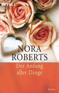 Roberts Nora — Der Anfang aller Dinge: Roman