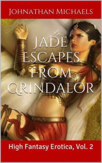 Johnathan Michaels — Jade Escapes from Grindalor (High Fantasy Erotica Book 2)