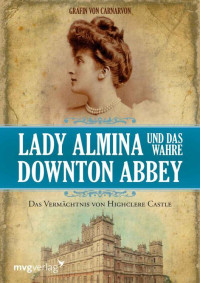 Gräfin von Carnarvon — Lady Almina und das wahre Downton Abbey