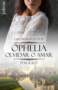 Perla Rot — Ophelia. Olvidar o amar (Las Dankworth 4)