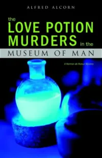 Alfred Alcorn — The Love Potion Murders in the Museum of Man: A Norman de Ratour Mystery