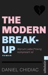 Daniel Chidiac — The Modern Break-Up. Warum Liebe f*cking kompliziert ist