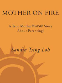 Loh, Sandra Tsing — Mother on Fire: A True Mothef Story About Parenting!