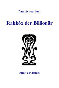 Scheerbart Paul — Rakkox der Billionaer