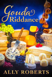 Ally Roberts — Gouda Riddance (Cheese Shop Mystery 3)