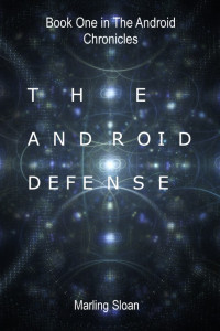 Sloan Marling — The Android Chronicles Book One : The Android Defense