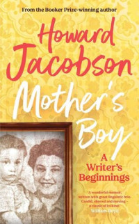 Howard Jacobson — Mother's Boy - A Writer's Beginnings