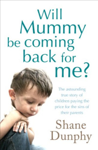 Dunphy Shane — Will Mummy Be Coming Back for Me?