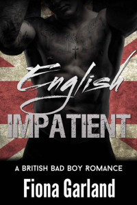 Garland Fiona — ENGLISH IMPATIENT (A British Bad Boy Romance Novel)