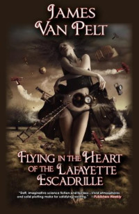 Van Pelt James; Sullivan Mark — Flying in the Heart of the Lafayette Escadrille (Short Story Collection)