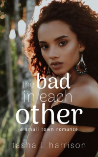 Tasha L. Harrison — The Bad In Each Other: The Malone Sisters: A Small Town Romance, #2