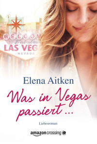 Aitken, Elena — Was in Vegas passiert … (German Edition)