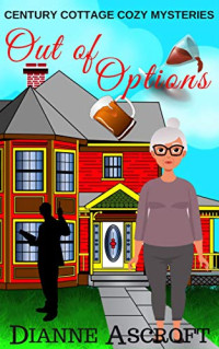 Dianne Ascroft — Out of Options (Century Cottage Cozy Mystery 0.5)