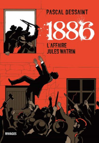 Pascal Dessaint — 1886 : L'Affaire Jules Watrin
