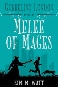 Kim M. Watt — Gobbelino London & a Melee of Mages