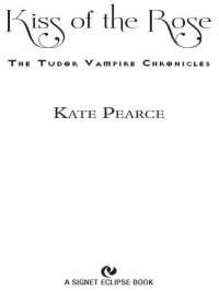 Pearce Kate — Kiss of the Rose: The Tudor Vampire Chronicles
