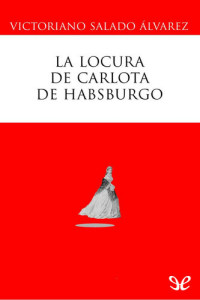 Victoriano Salado Álvarez — La locura de Carlota de Habsburgo