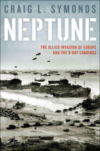 Symonds, Craig L — Neptune: The Allied Invasion of Europe and the D-Day Landings