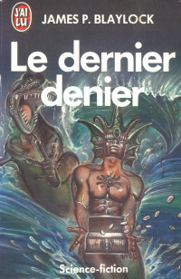 BLAYLOCK, James P — Le dernier denier