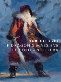 Ken Scholes — If Dragon's Mass Eve Be Cold And Clear