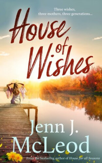 Jenn J. McLeod — House of Wishes: Three wishes, three mothers, three generations
