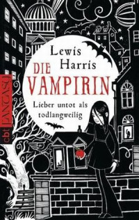 Harris Lewis — Die Vampirin - Lieber untot als todlangweilig