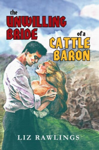 Liz Rawlings — The Unwilling Bride of a Cattle Baron