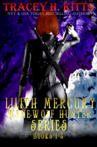 Tracey H. Kitts — Lilith Mercury, Werewolf Hunter Series (Boxed Set, Books 1-3, Werewolf Romance)