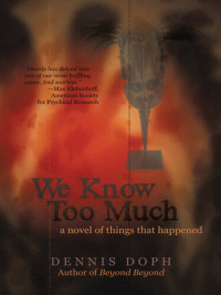 Dennis Doph — We Know Too Much: A Novel of Things That Happened