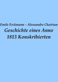 Erckmann Chatrian — Geschichte eines Anno 1813 Konskribierten