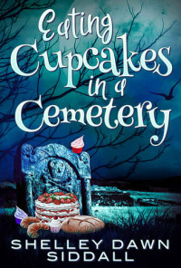 Shelley Dawn Siddall — Eating Cupcakes in a Cemetery