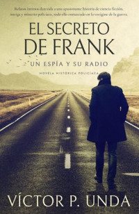 Victor P Unda — El secreto de Frank: Un espía y su radio
