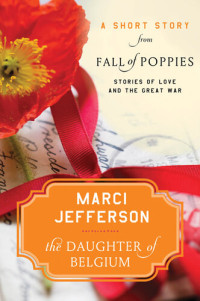 Marci Jefferson — The Daughter of Belgium: A Short Story from Fall of Poppies: Stories of Love and the Great War