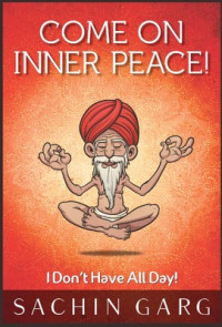 Garg Sachin — Come On Inner Peace! I Don't Have All Day!
