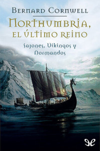 Bernard Cornwell — Northumbria, el último reino