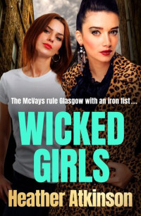 Heather Atkinson — Wicked Girls: The BRAND NEW addictive gangland thriller from bestseller Heather Atkinson for 2022