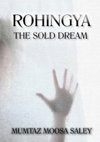 Moosa Saley, Mumtaz — Rohingya: The Sold Dream