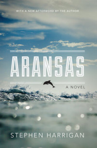 Stephen Harrigan — Aransas: A Novel
