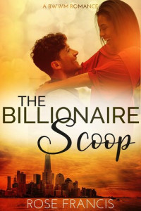 Rose Francis — The Billionaire Scoop: Secrets & Deception, no. 1